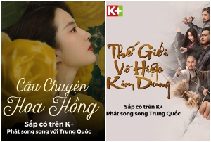 Hai bom tấn Hoa ngữ phát song song sắp lên sóng K+